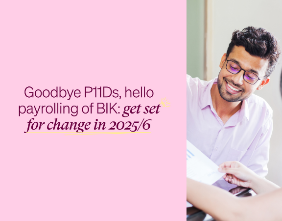 Goodbye P11Ds, hello payrolling of BIK: get set for change in 2025/6